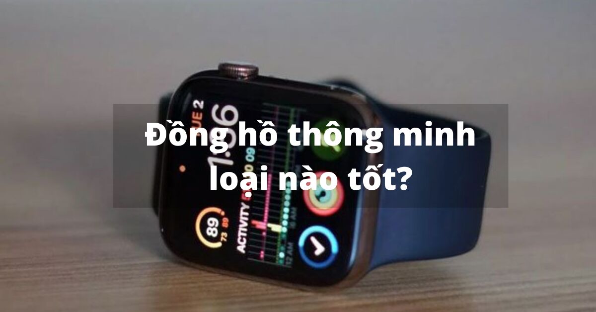 Đồng hồ thông minh loại nào tốt nhất thị trường hiện nay?