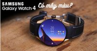 Đồng hồ thông minh Samsung Galaxy Watch 4 có tất cả bao nhiêu màu sắc?
