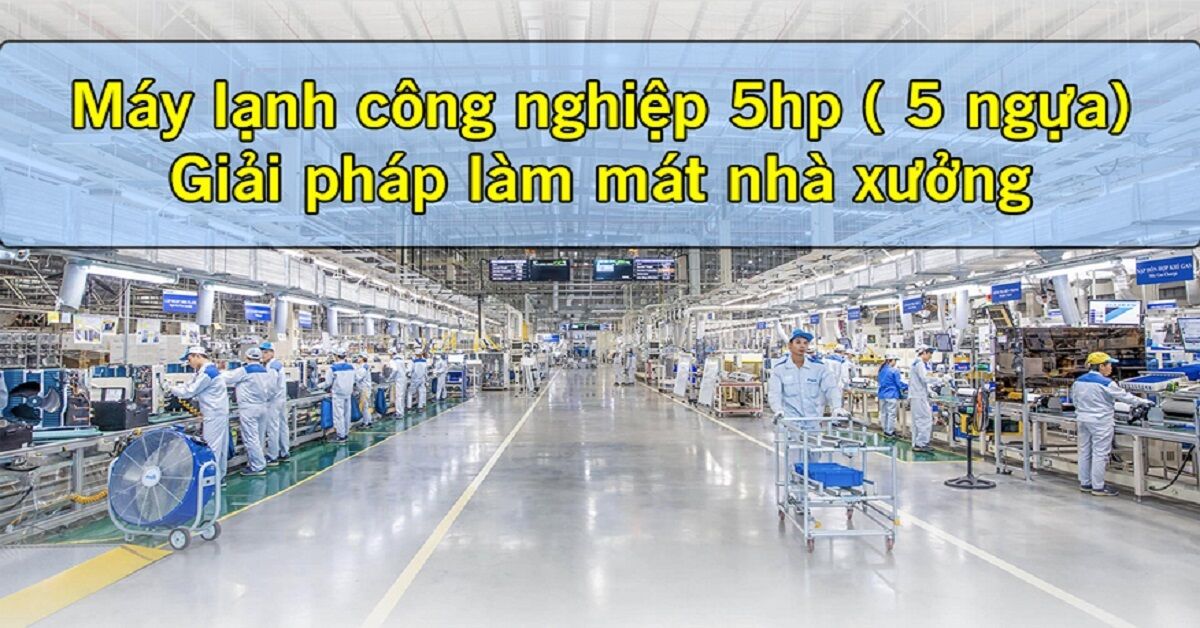 Giá điều hòa công nghiệp 5HP cho nhà xưởng, xí nghiệp mới nhất 2023