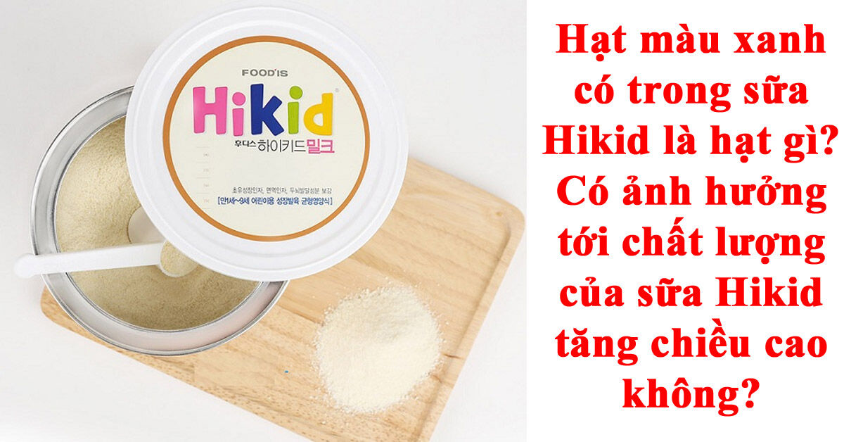Giải đáp thắc mắc sữa Hikid có hạt màu xanh là hạt gì? Có ảnh hưởng tới chất lượng sữa không?