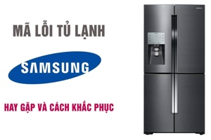 Giải mã lỗi tủ lạnh Samsung hiệu quả: Tìm hiểu bảng mã và cách xử lý