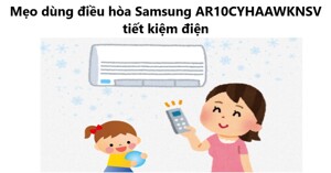 Hướng dẫn cách dùng điều hoà Samsung AR10CYHAAWKNSV tiết kiệm điện cho mùa hè
