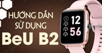 Hướng dẫn cách sử dụng đồng hồ thông minh giá rẻ BeU B2