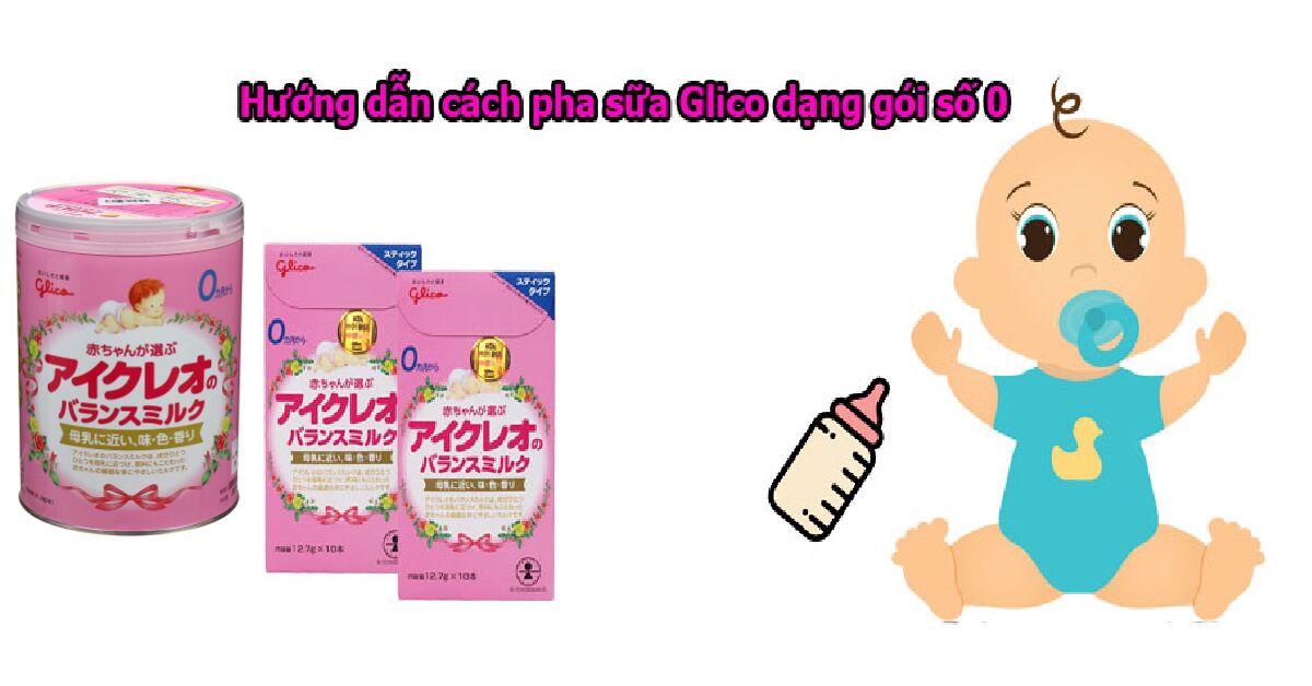 Hướng dẫn chi tiết cách pha sữa Glico số 0 cho bé