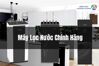 Hướng dẫn chọn mua máy lọc nước tốt cho gia đình từ chuyên gia Điện máy Hoàng Cương