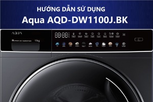 Hướng dẫn sử dụng máy giặt Aqua AQD-DW1100J.BK với bảng cảm ứng nhiều màu sắc