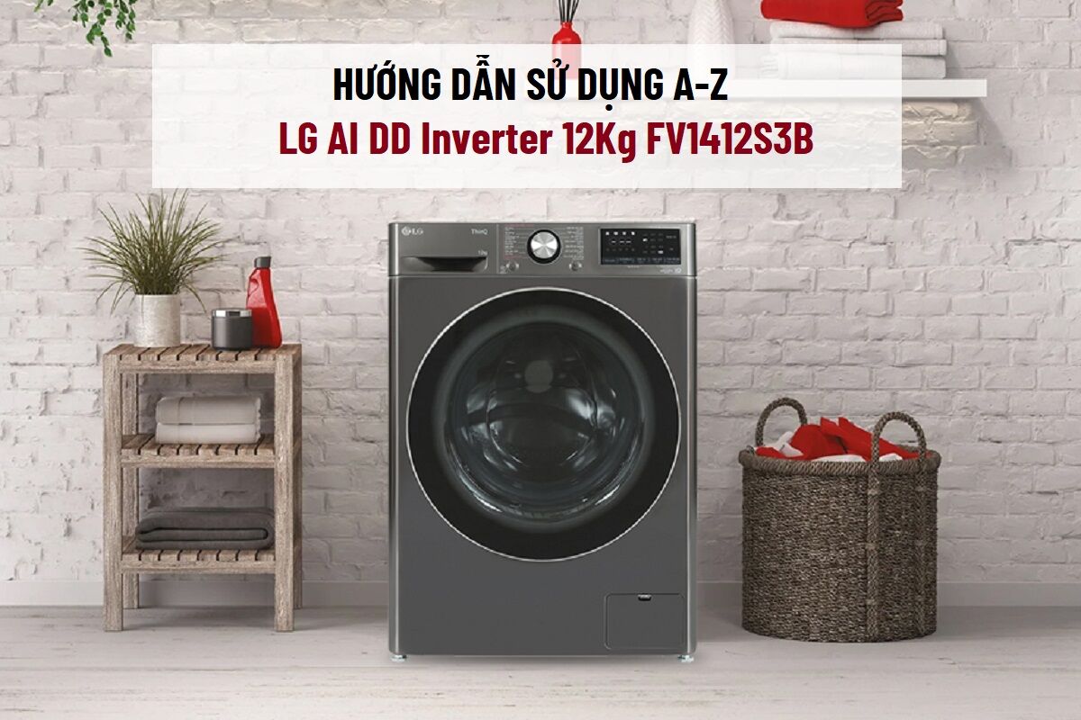 Hướng dẫn sử dụng máy giặt lồng ngang LG Inverter 12Kg FV1412S3B chi tiết từ A–Z