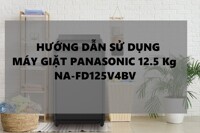 Hướng dẫn sử dụng máy giặt Panasonic Inverter 12.5 Kg NA-FD125V4BV hiệu quả và tiết kiệm