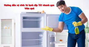 Hướng dẫn vệ sinh tủ lạnh dịp Tết nhanh gọn, hiệu quả