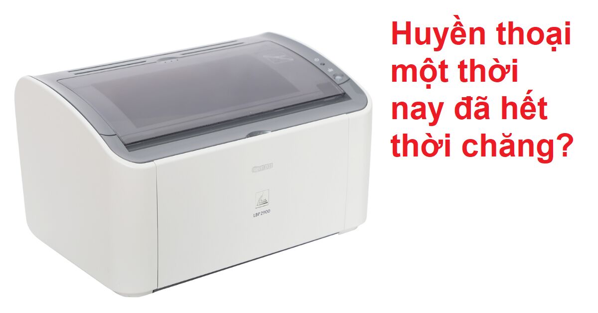 Huyền thoại máy in Canon 2900 phải chăng đã hết thời?