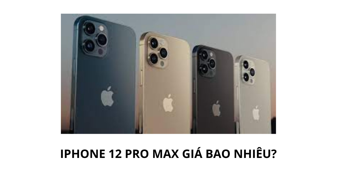 iPhone 12 Pro Max bao nhiêu tiền? Có đáng mua không? | websosanh.vn