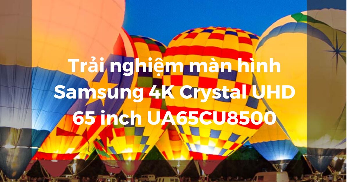 Khám đập phá màn hình hiển thị smart truyền họa Samsung 4K Crystal UHD 65 inch UA65CU8500