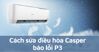 Khám phá nguyên nhân và cách sửa mã lỗi P3 điều hòa Casper