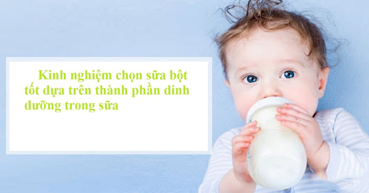 Kinh nghiệm chọn sữa bột tốt cho trẻ dựa trên thành phần dinh dưỡng
