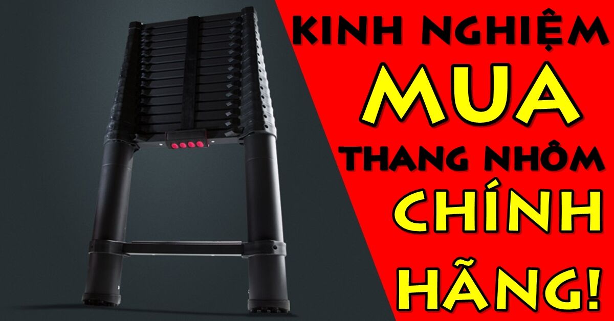Kinh nghiệm mua thang nhôm chính hãng