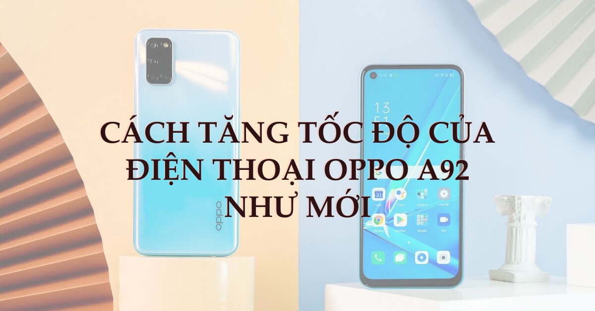 Làm thế nào để tăng tốc độ của điện thoại OPPO A92 như mới