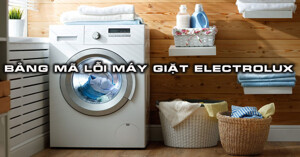 Liệt kê lỗi máy giặt Electrolux chi tiết, đầy đủ nhất – Phần 2