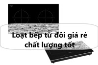Loạt bếp từ đôi giá rẻ dưới 5 triệu đồng chất lượng tốt đáng mua đầu năm 2026
