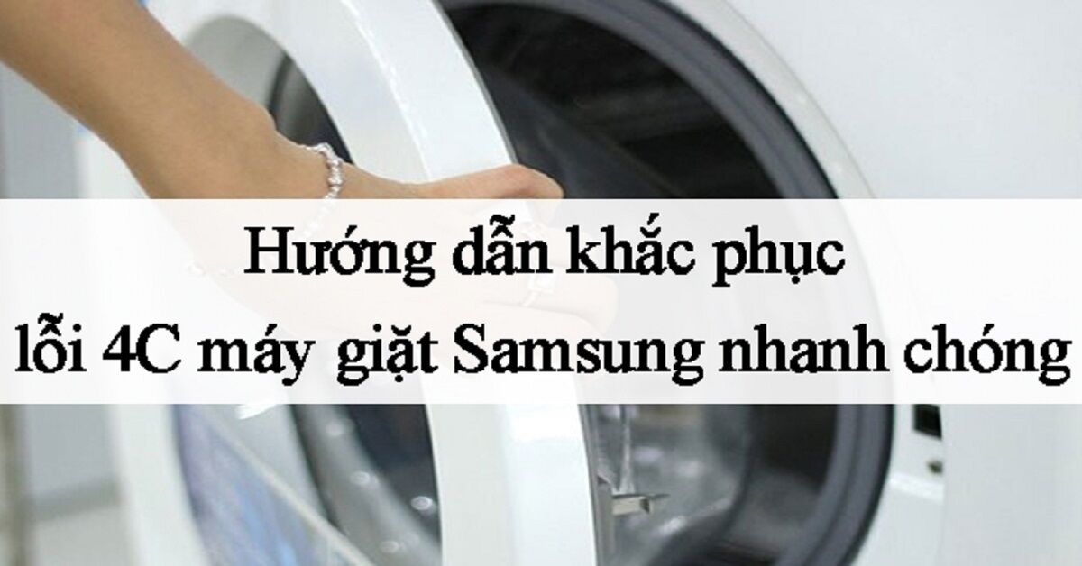 Lỗi 4C máy giặt Samsung cửa trên là gì? Nguyên nhân do đâu?