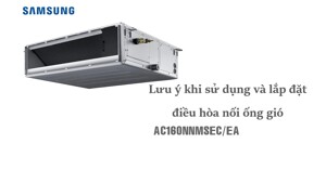 Lưu ý khi sử dụng và lắp đặt điều hòa nối ống gió Samsung AC160NNMSEC/EA