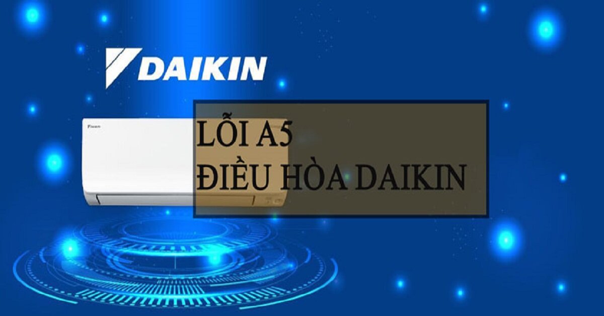 Mã lỗi A5 điều hòa Daikin: Nguyên nhân và cách sửa chi tiết