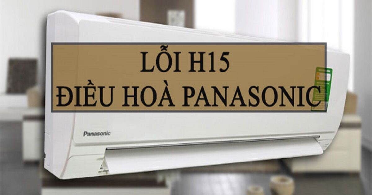 Mã lỗi H15 điều hòa Panasonic khắc phục thế nào?
