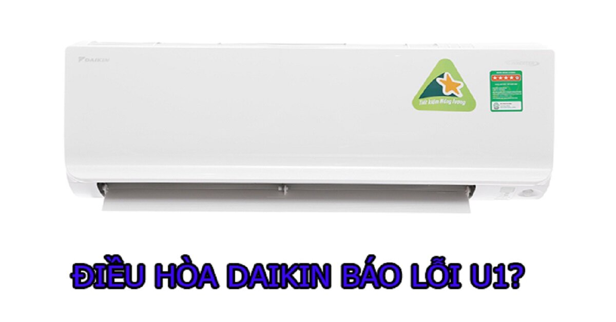Mã lỗi U1 điều hòa Daikin khắc phục thế nào?