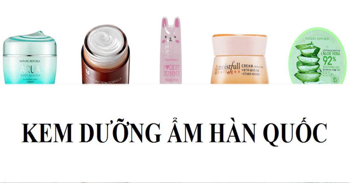 Mách bạn công dụng tuyệt vời của các loại kem dưỡng ẩm Hàn Quốc hiện nay
