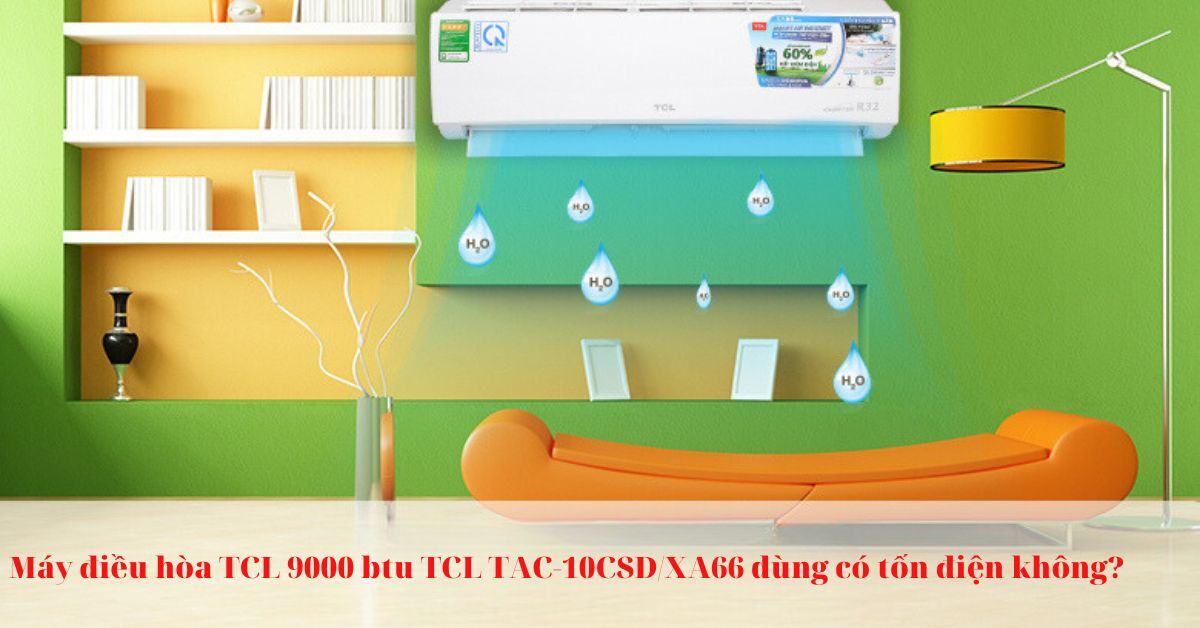 Máy điều hòa TCL 9000 btu TCL TAC-10CSD/XA66 dùng có tốn điện không?