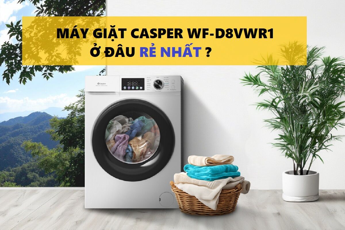 Máy giặt Casper Inverter 8kg WF-D8VWR1 chất lượng quá tốt nhưng mua ở đâu giá rẻ nhất?