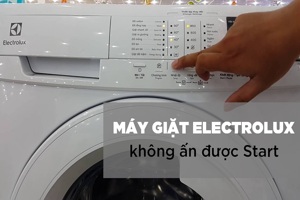 Máy giặt Electrolux không bấm được Start: 6 nguyên nhân và cách xử lý đơn giản