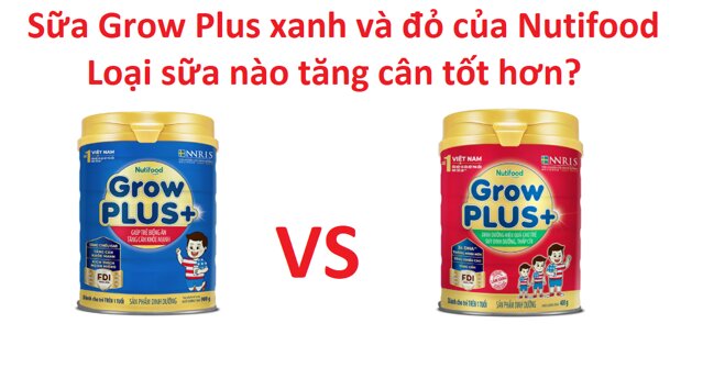 So sánh sữa Grow Plus xanh và đỏ của Nutifood - Loại sữa nào tăng cân tốt hơn?