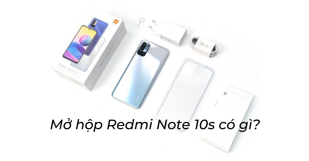 Mở hộp điện thoại Xiaomi Redmi Note 10s: Có gì bên trong?