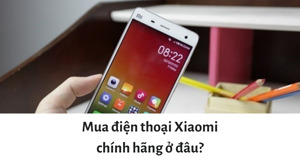 Mua điện thoại Xiaomi chính hãng ở đâu?