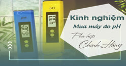 Mua máy đo PH phù hợp, chính hãng bạn cần phải biết những điều này