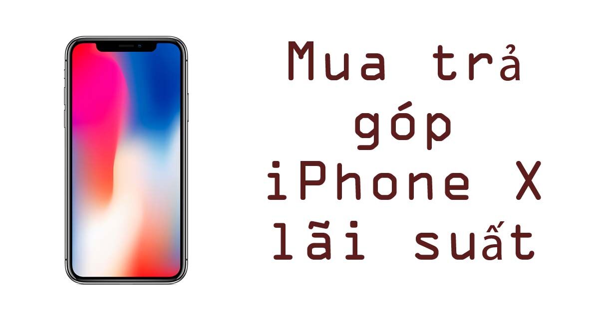 Mua trả góp điện thoại iPhone X lãi suất 0% ở đâu?