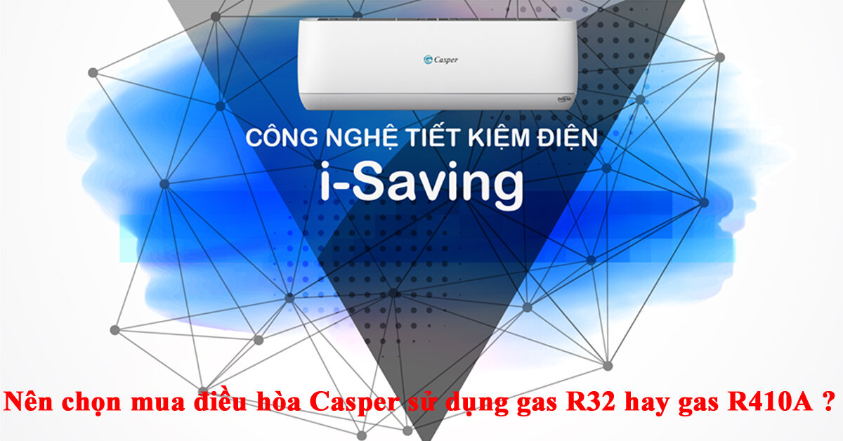 Nên chọn mua điều hòa Casper sử dụng gas R32 hay gas R410A ?