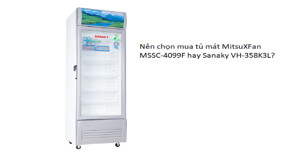 Nên chọn mua tủ mát MitsuXFan MSSC-4099F hay Sanaky VH-358K3L thì tiết kiệm điện hơn?