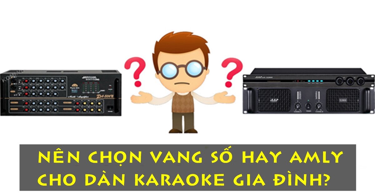 Nên chọn vang số hay amply cho dàn karaoke gia đình?