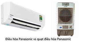 Nên mua điều hòa Panasonic hay quạt điều hòa Panasonic cho mùa nóng?