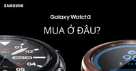 Nên mua đồng hồ Samsung Galaxy Watch 3 ở đâu?