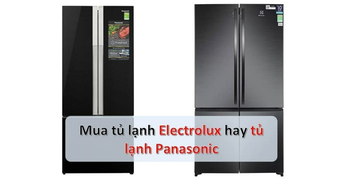 Nên mua tủ lạnh Panasonic hay Electrolux cho gia đình?