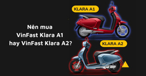 Nên mua xe máy điện VinFast Klara A1 hay VinFast Klara A2?