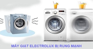 Nên xử lý như thế nào khi máy giặt Electrolux rung lắc mạnh?