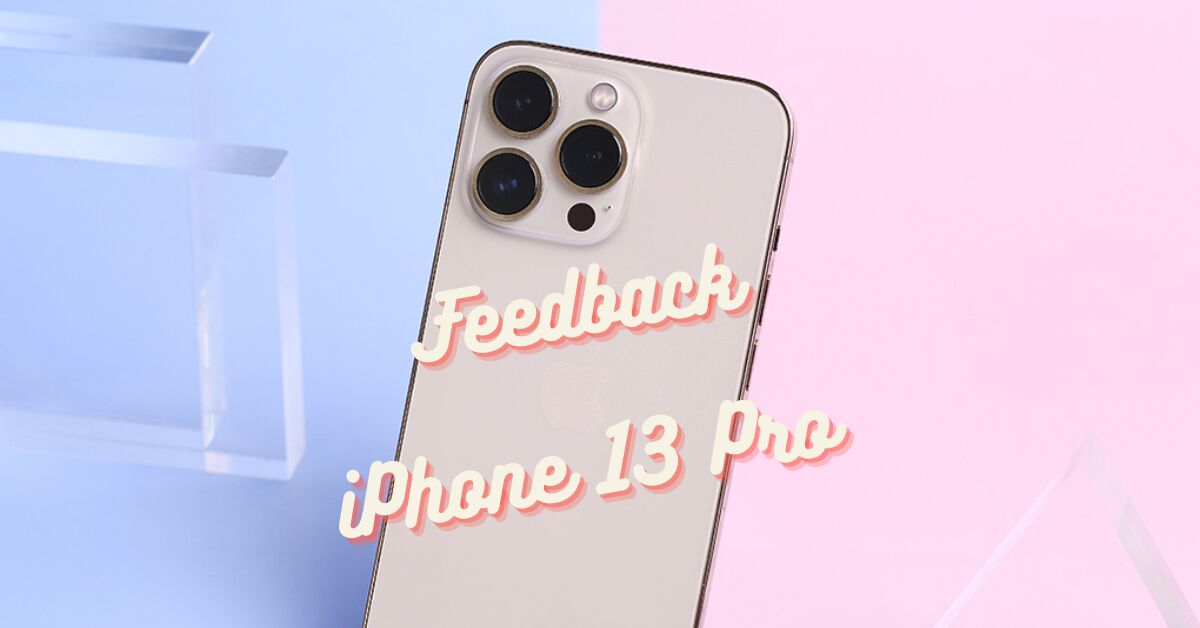 Người dùng đánh giá iPhone 13 Pro có tốt không?
