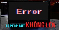 Nguyên nhân laptop bật không lên và các cách khắc phục hiệu quả