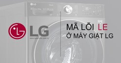 Nguyên nhân máy giặt LG báo lỗi LE và cách khắc phục