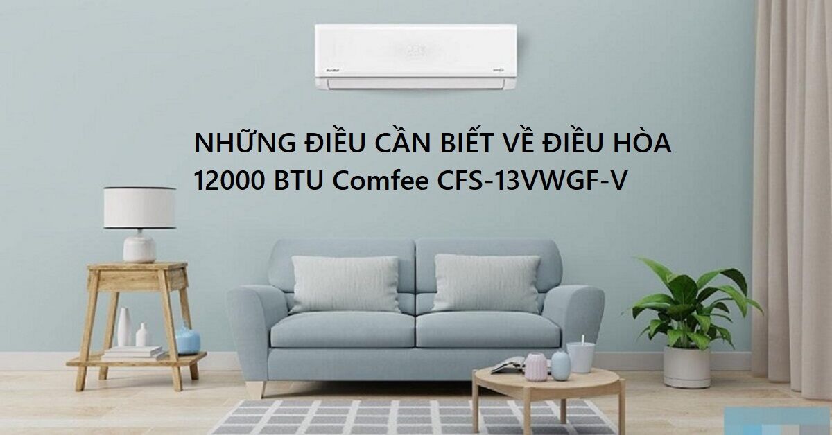 Những điều cần biết trước khi mua điều hòa Comfee CFS-13VWGF-V 2023