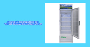 Những lý do bạn nên chọn tủ mát Pinimax PNM-359KL 350 lít