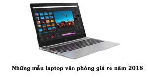 Những mẫu laptop văn phòng giá rẻ đáng chú ý của năm 2018